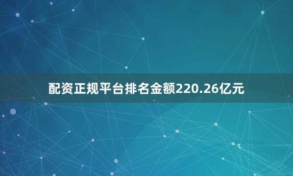 配资正规平台排名金额220.26亿元