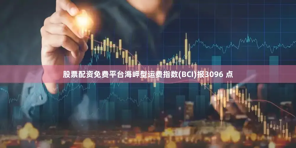 股票配资免费平台海岬型运费指数(BCI)报3096 点
