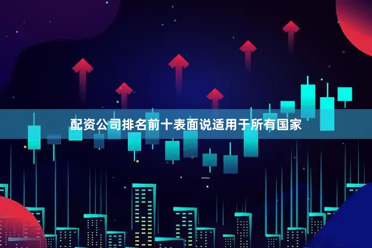 配资公司排名前十表面说适用于所有国家