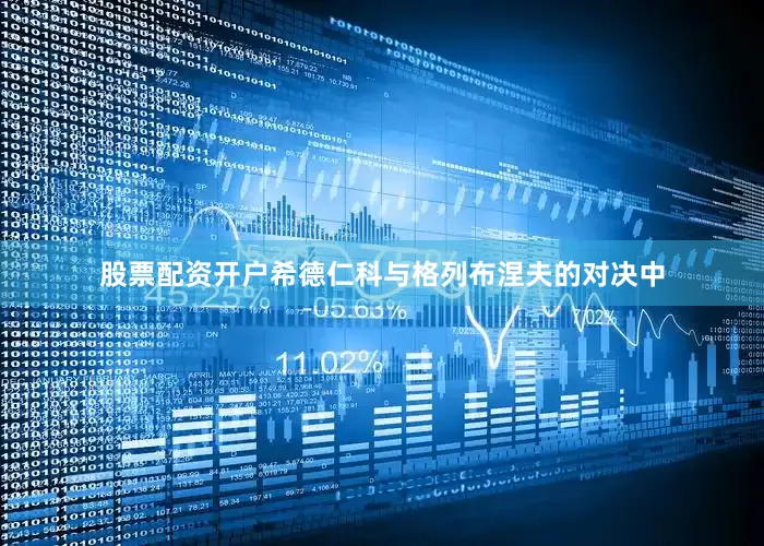 股票配资开户希德仁科与格列布涅夫的对决中