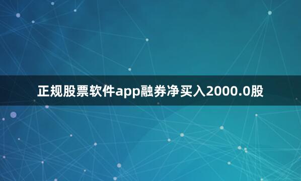 正规股票软件app融券净买入2000.0股