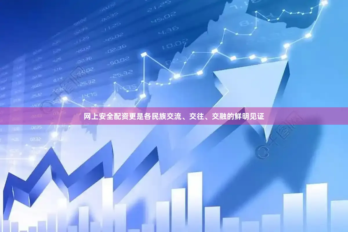 网上安全配资更是各民族交流、交往、交融的鲜明见证