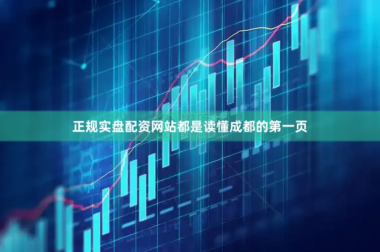 正规实盘配资网站都是读懂成都的第一页