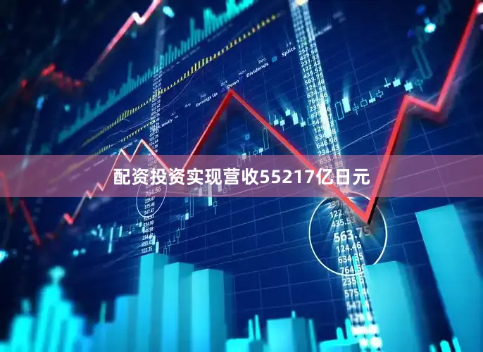 配资投资实现营收55217亿日元