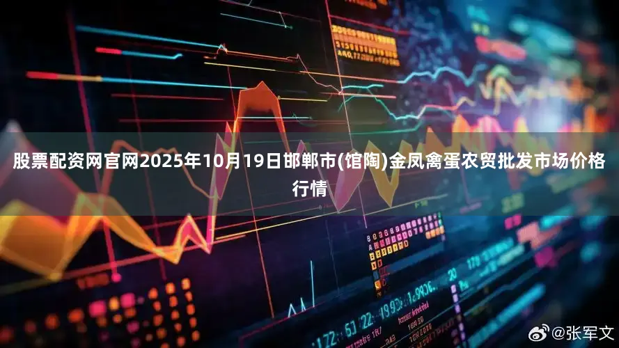 股票配资网官网2025年10月19日邯郸市(馆陶)金凤禽蛋农贸批发市场价格行情